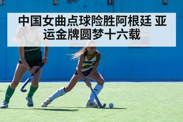 中国女曲点球险胜阿根廷 亚运金牌圆梦十六载